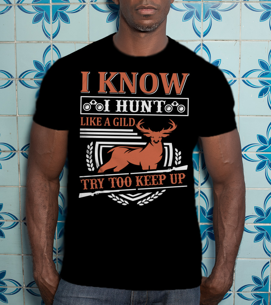 I Know I Hunt Like A Gild Try Too Keep Up T-Shirt