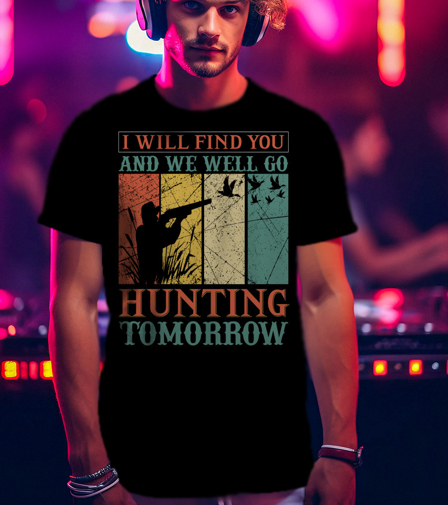 I Will Find You And We Will Go Hunting Tomorrow T-Shirt