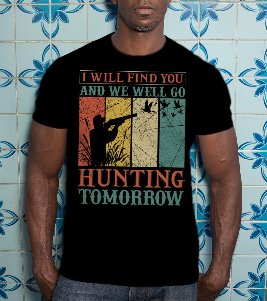 I Will Find You And We Will Go Hunting Tomorrow T-Shirt