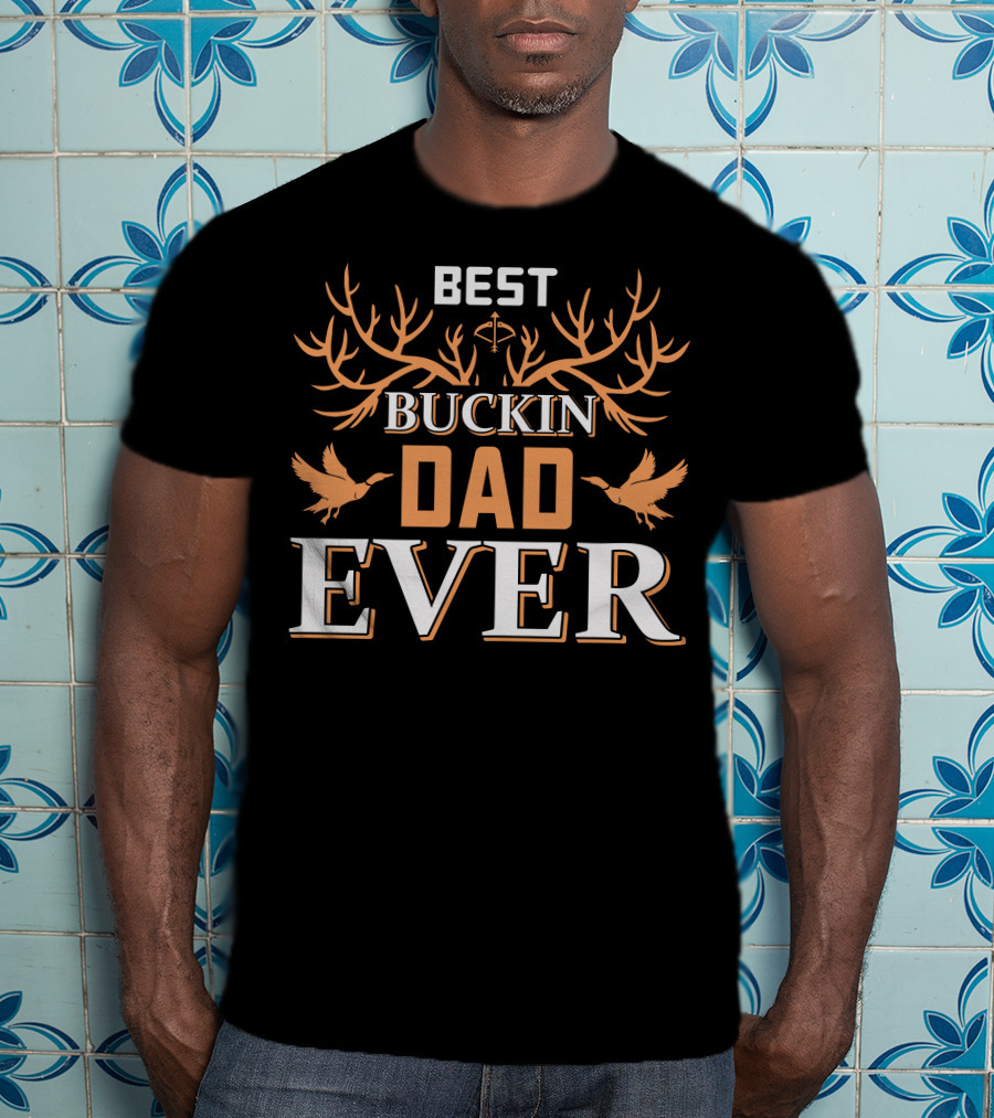 BEST BUCKIN DAD EVER Hunting Antlers And Ducks T-Shirt