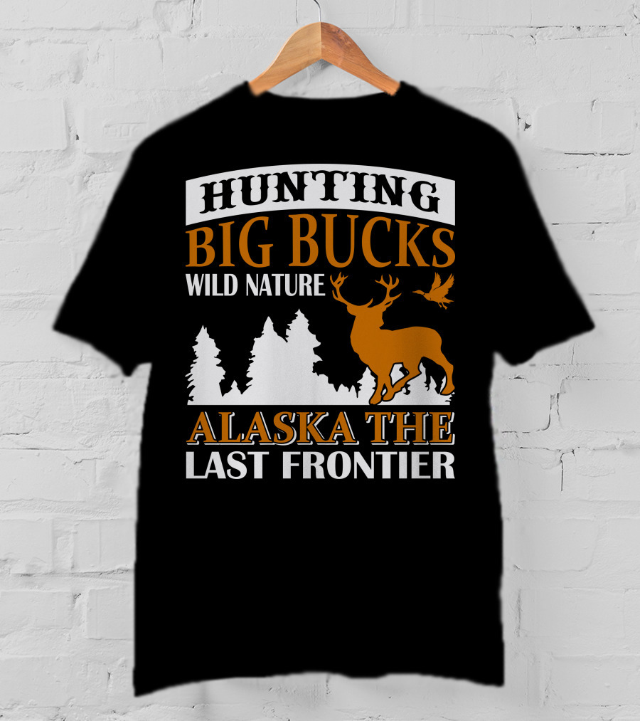 Hunting Big Bucks Wild Nature Alaska The Last Frontier T-Shirt