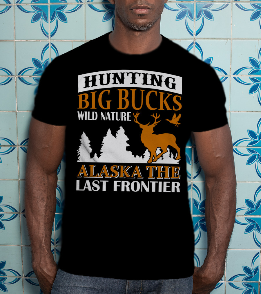 Hunting Big Bucks Wild Nature Alaska The Last Frontier T-Shirt