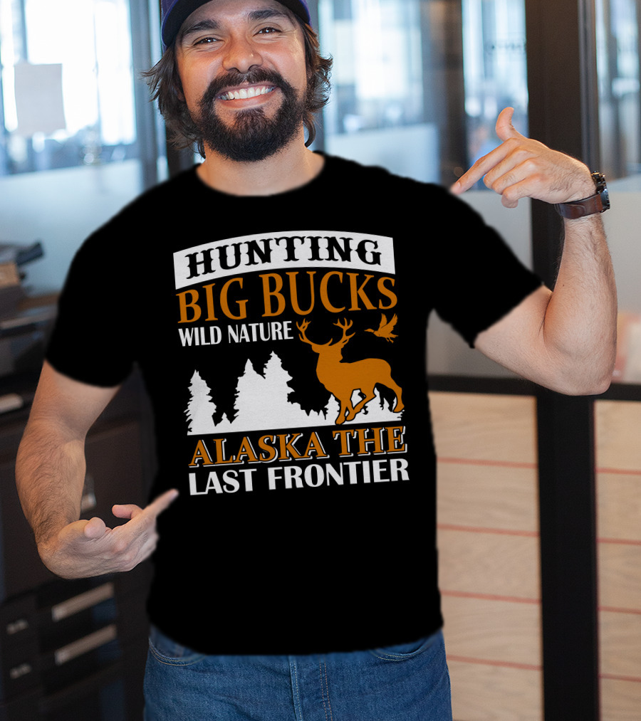 Hunting Big Bucks Wild Nature Alaska The Last Frontier T-Shirt