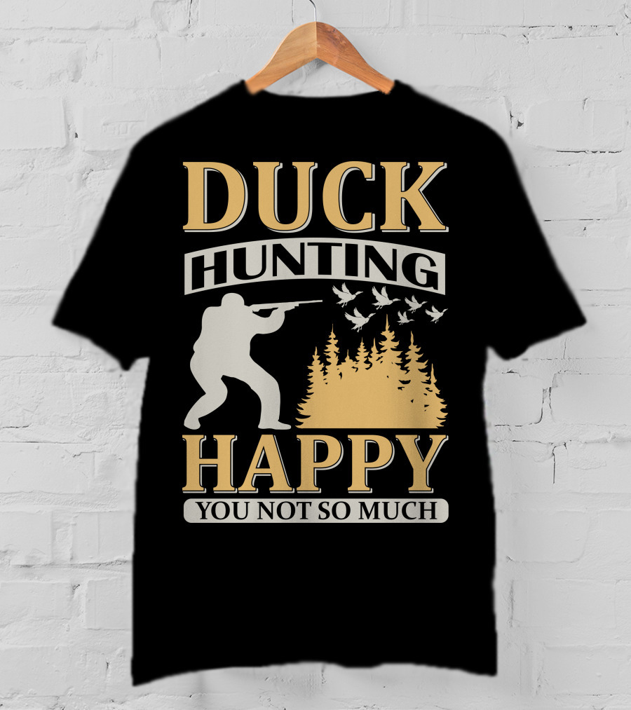 Duck Hunting Happy You Not So Much T-Shirt