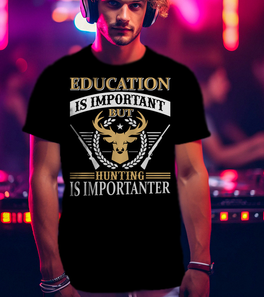 Hunting Is Importanter Education Is Important But Deer Head And Rifles T-Shirt