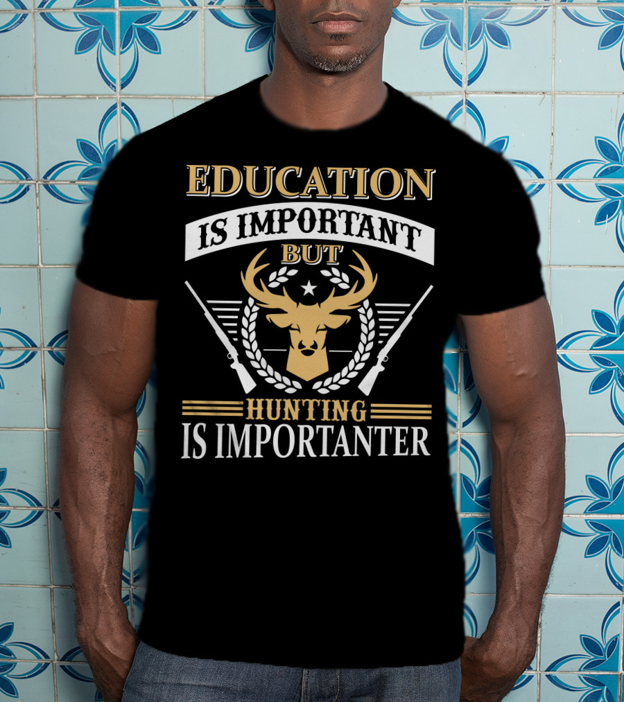 Hunting Is Importanter Education Is Important But Deer Head And Rifles T-Shirt