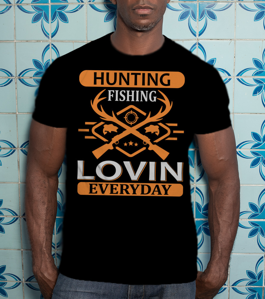 Hunting Fishing Lovin Everyday T-Shirt