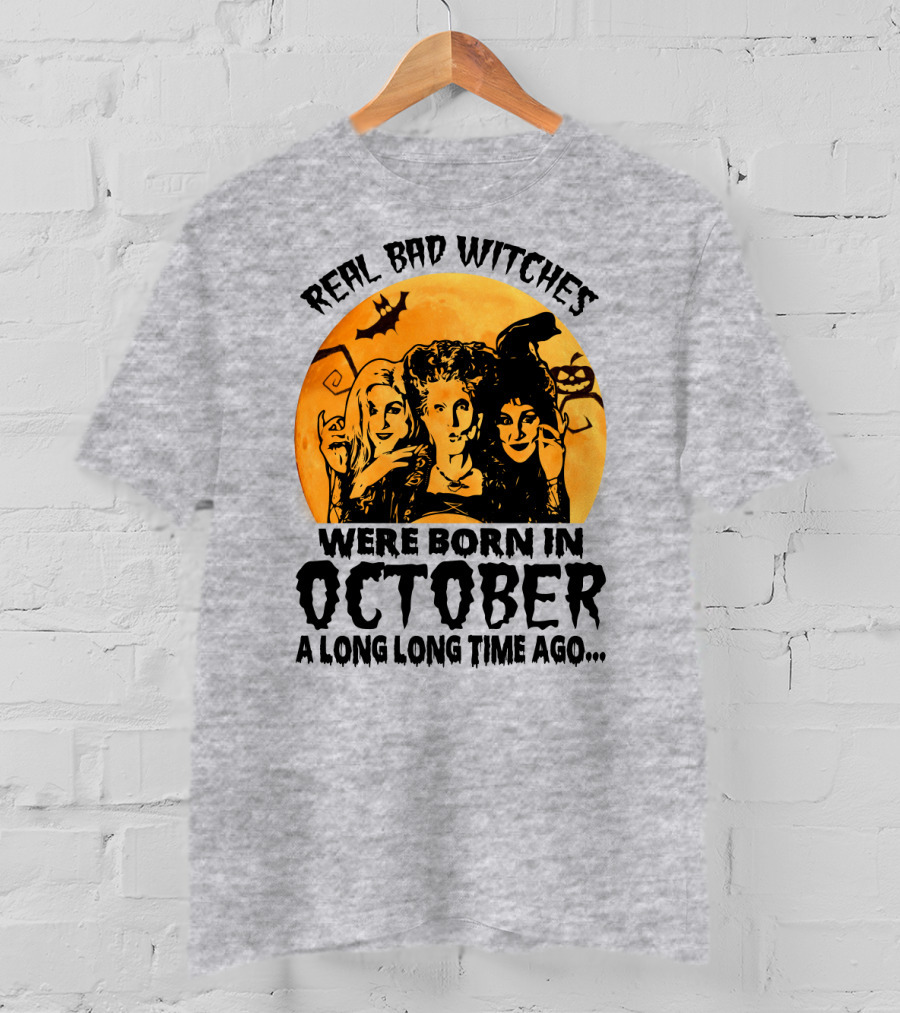 Real Bad Witches Were Born In October A Long Long Time Ago T-Shirt