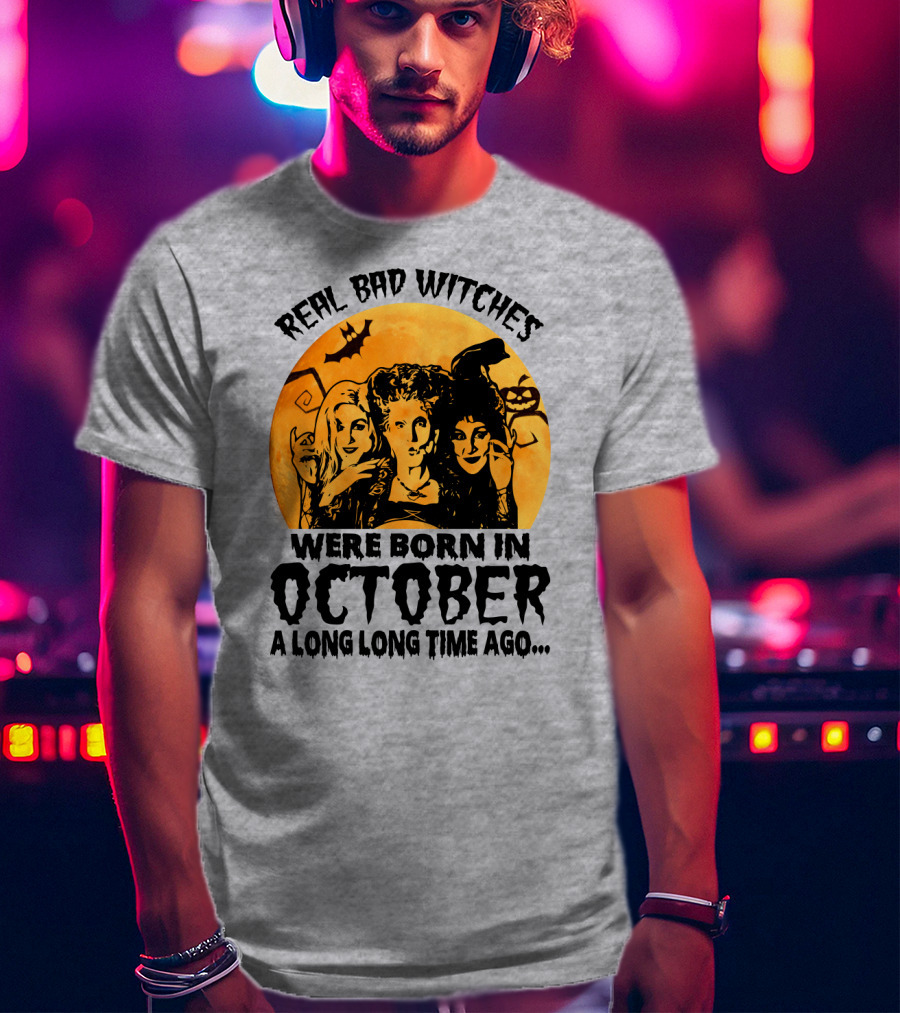 Real Bad Witches Were Born In October A Long Long Time Ago T-Shirt
