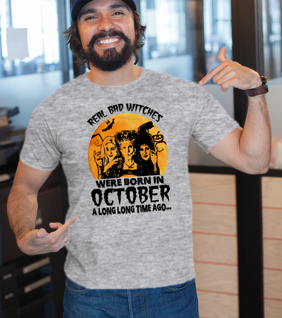 Real Bad Witches Were Born In October A Long Long Time Ago T-Shirt