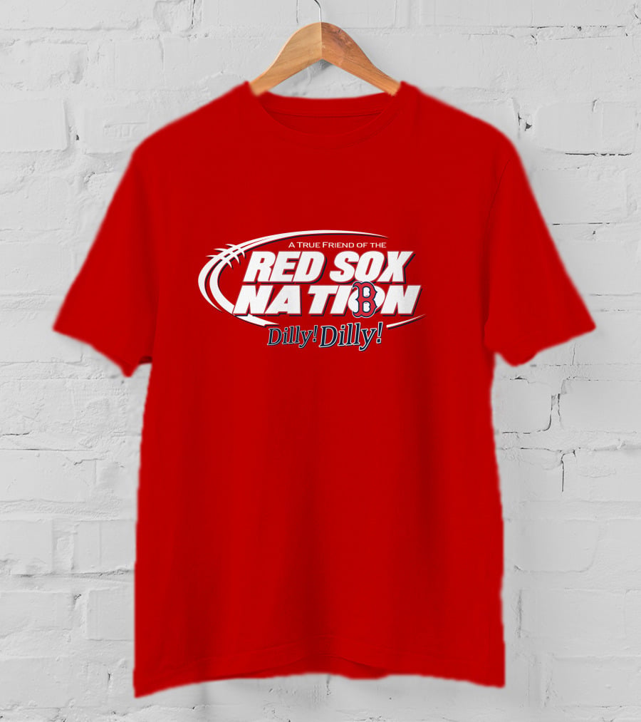A True Friend Of The Red Sox Nation Dilly Dilly T-Shirt