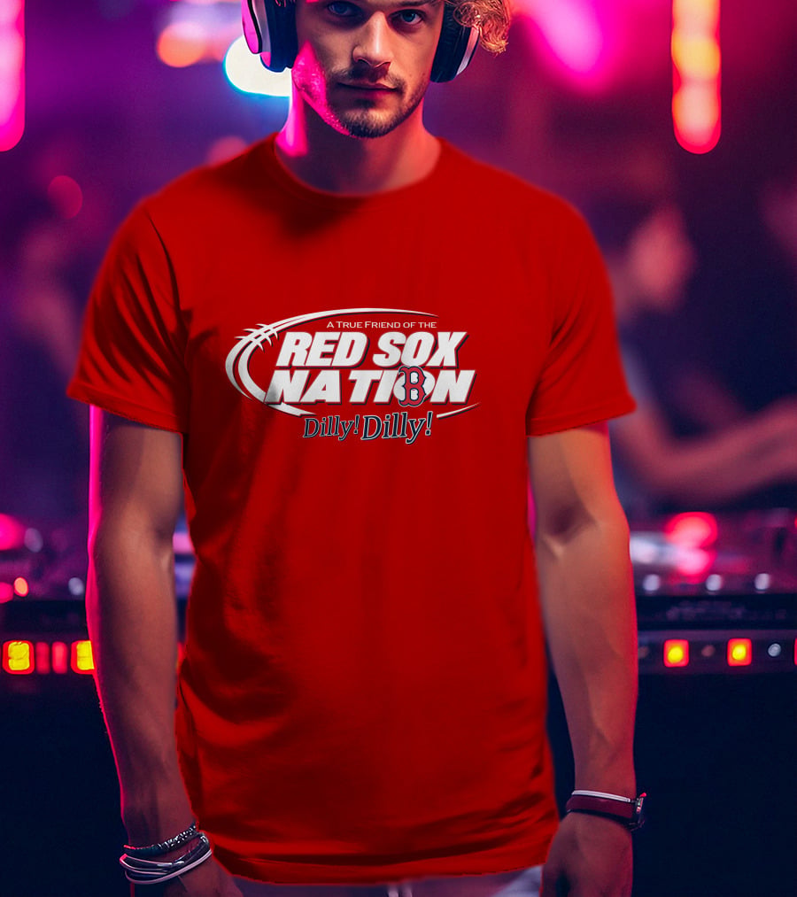 A True Friend Of The Red Sox Nation Dilly Dilly T-Shirt