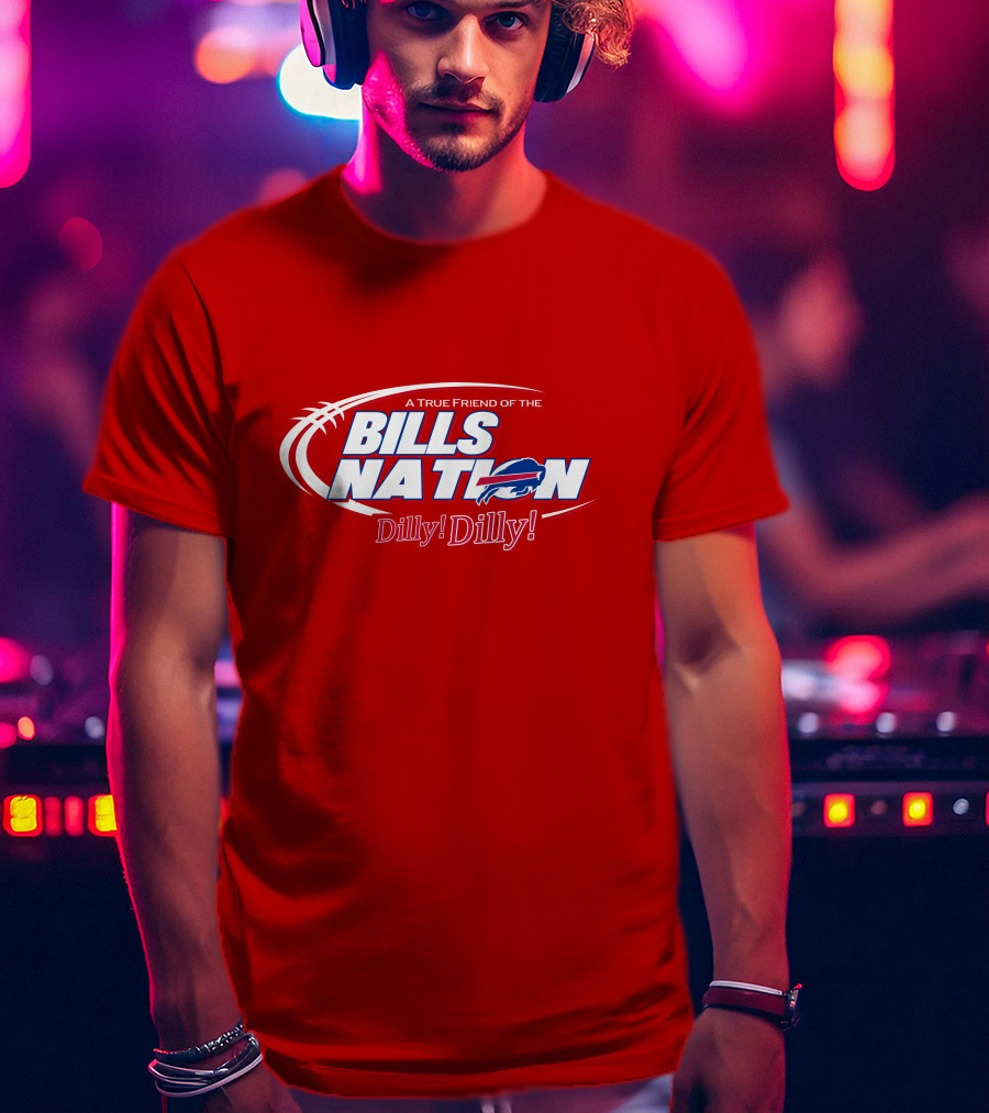 A True Friend Of The Bills Nation Dilly! Dilly! T-Shirt