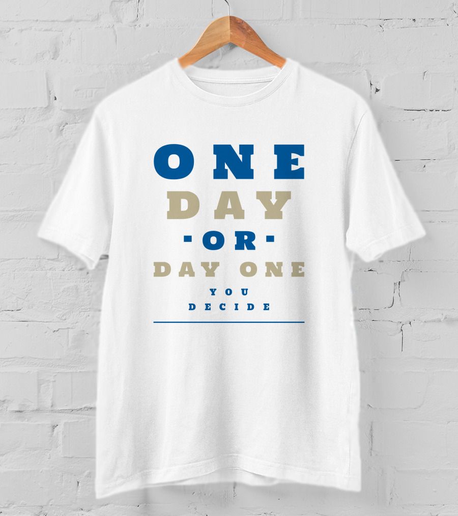 One Day OR Day One You Decide T-Shirt