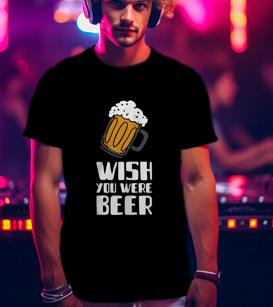 Wish You Were Beer T-Shirt