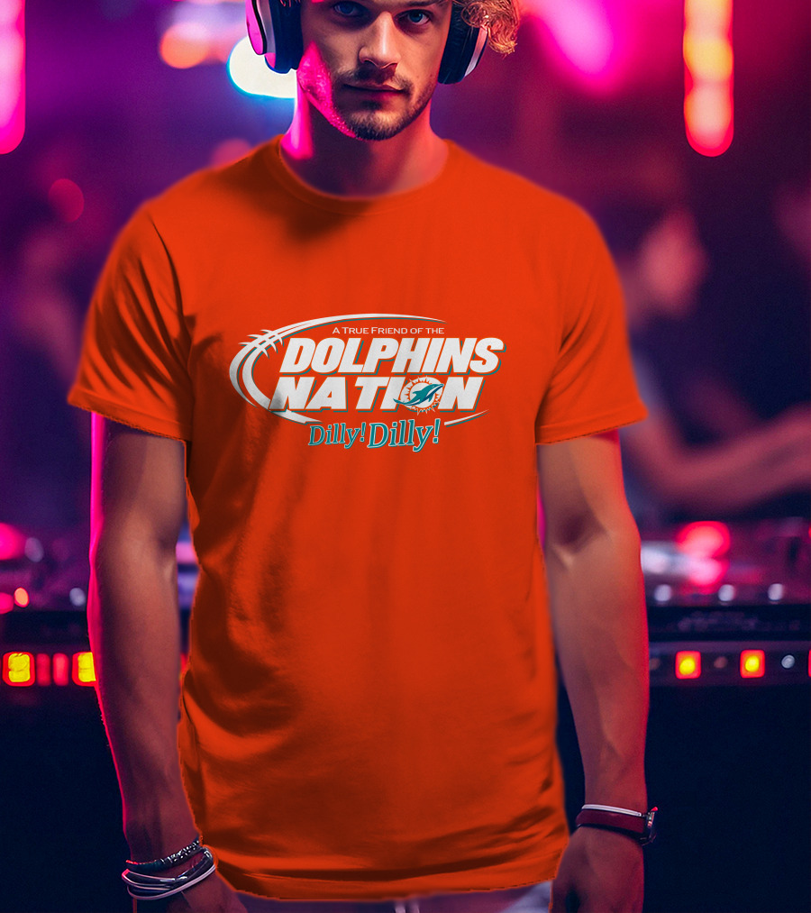 A True Friend Of The Dolphins Nation Dilly Dilly T-Shirt