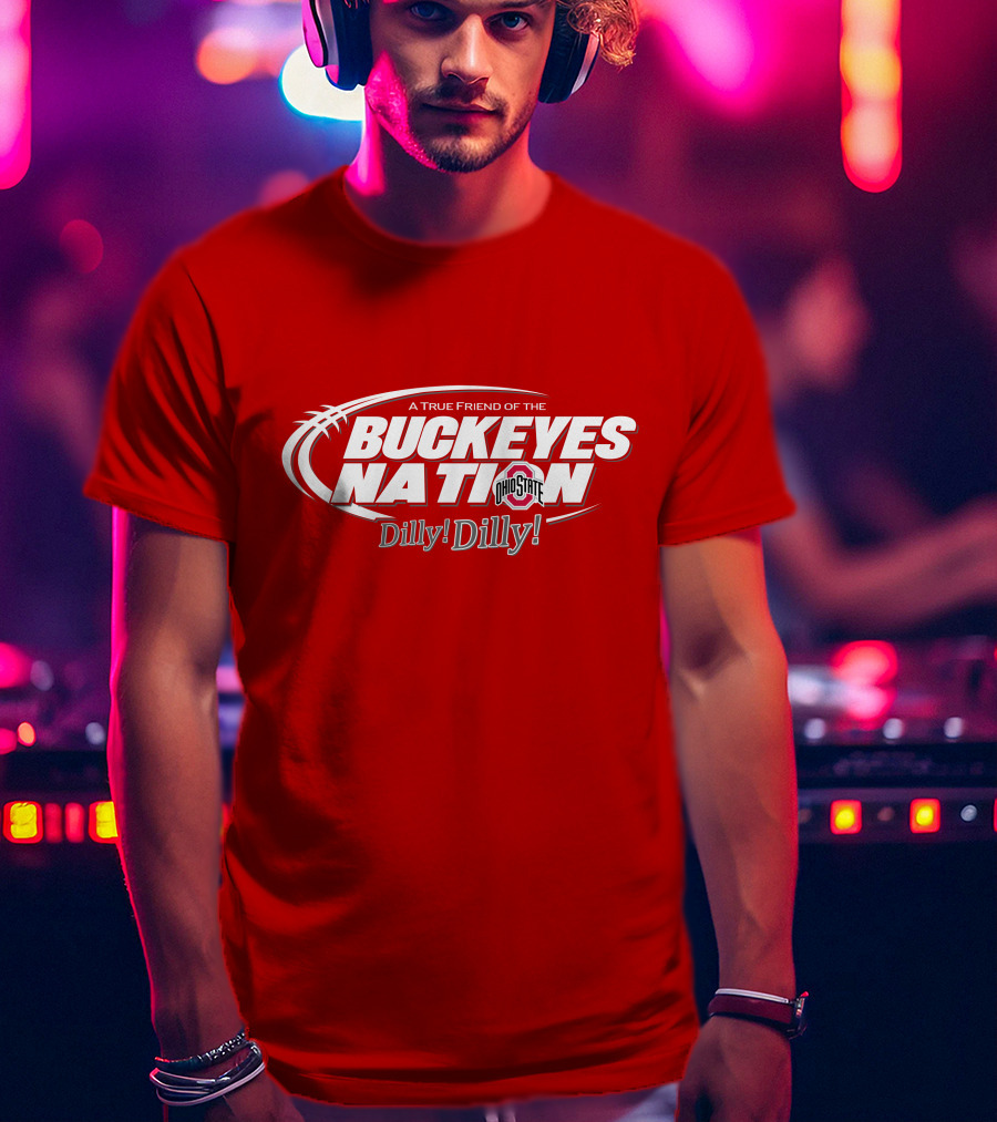 A True Friend Of The Buckeyes Nation Ohio State Dilly Dilly T-Shirt