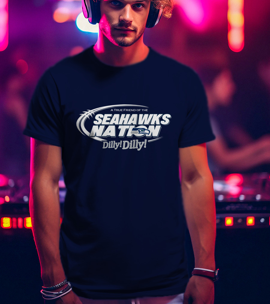 A True Friend Of The Seahawks Nation Dilly Dilly T-Shirt