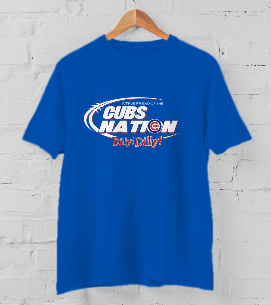 A True Friend Of The Cubs Nation Dilly Dilly T-Shirt
