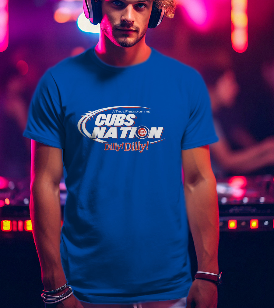 A True Friend Of The Cubs Nation Dilly Dilly T-Shirt