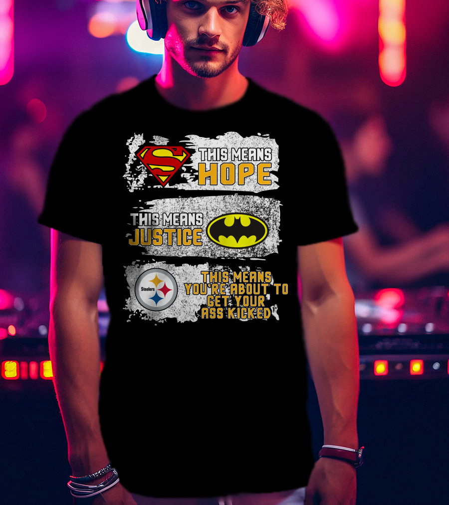 Superman Batman Steelers This Means Hope Justice You're About To Get Your Ass Kicked T-Shirt