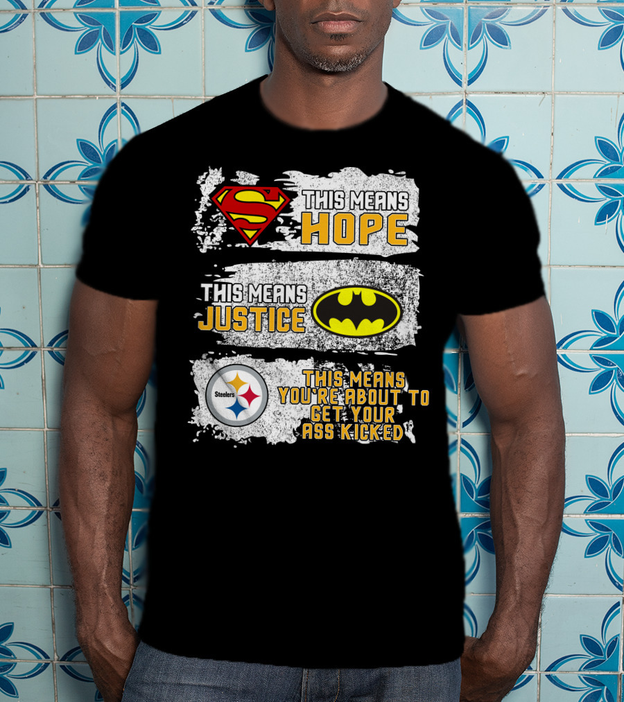 Superman Batman Steelers This Means Hope Justice You're About To Get Your Ass Kicked T-Shirt