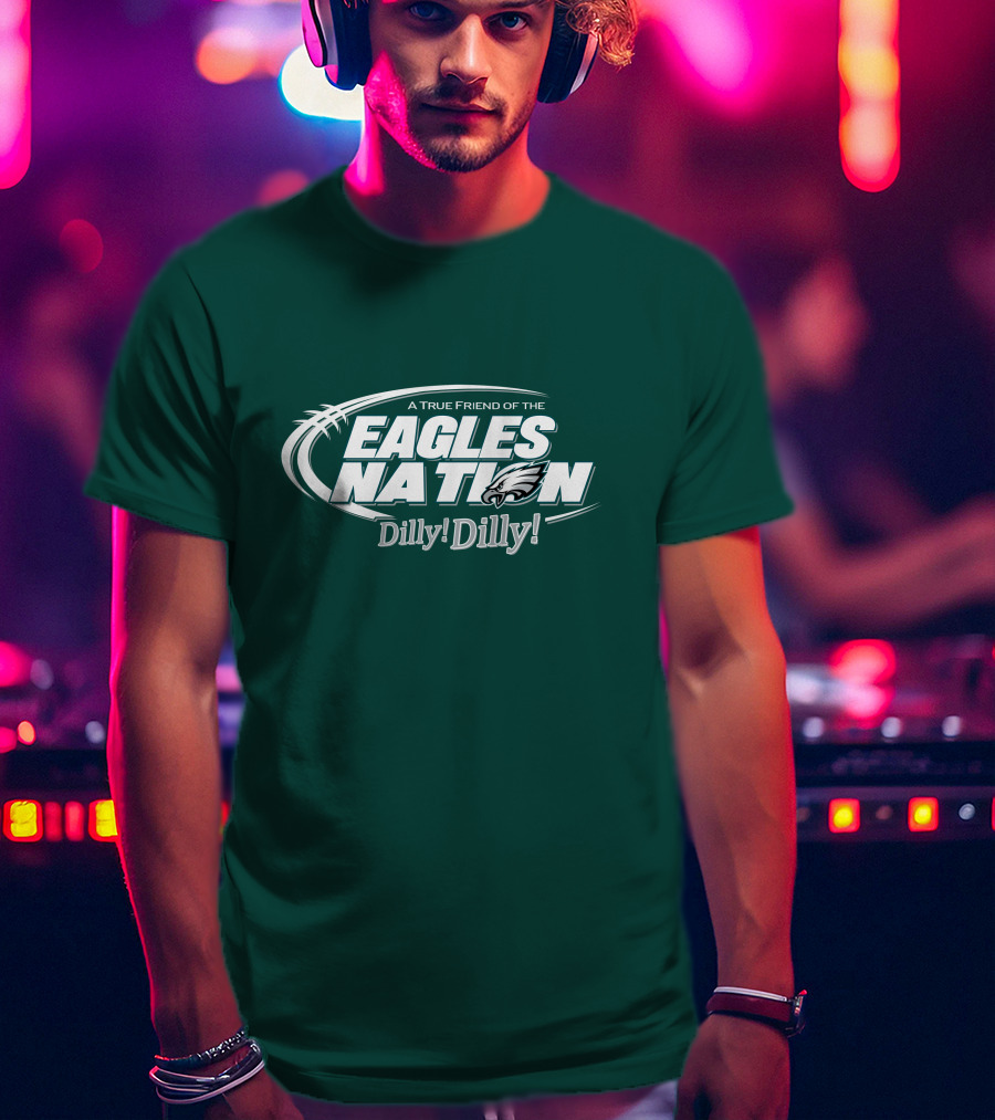 A True Friend Of The Eagles Nation Dilly Dilly T-Shirt