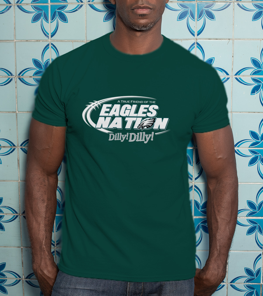 A True Friend Of The Eagles Nation Dilly Dilly T-Shirt