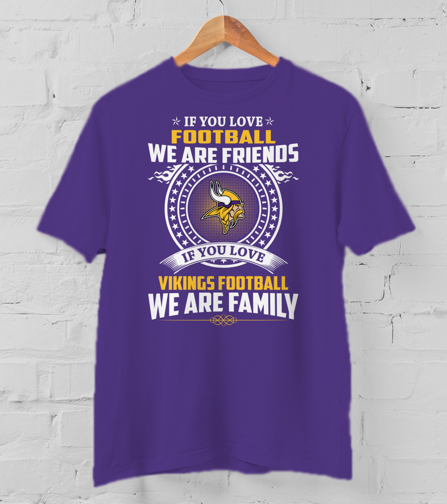 If You Love Football We Are Friends Vikings Football We Are Family T-Shirt