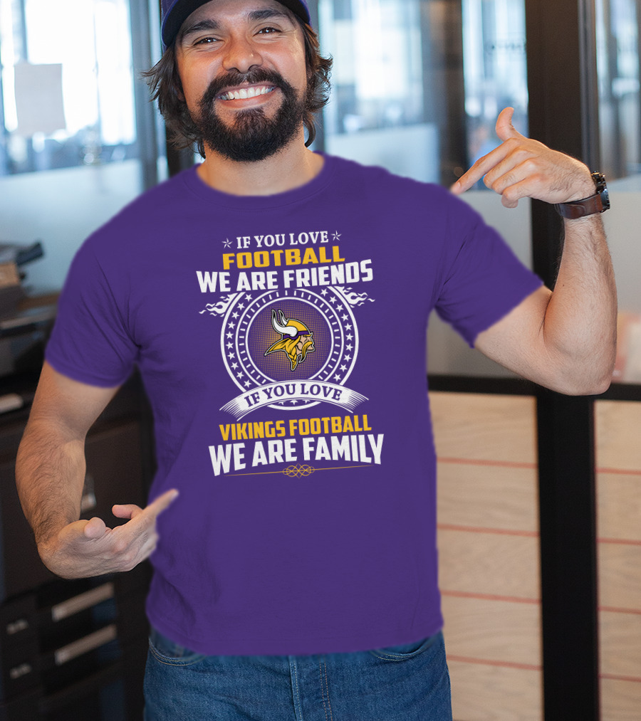 If You Love Football We Are Friends Vikings Football We Are Family T-Shirt