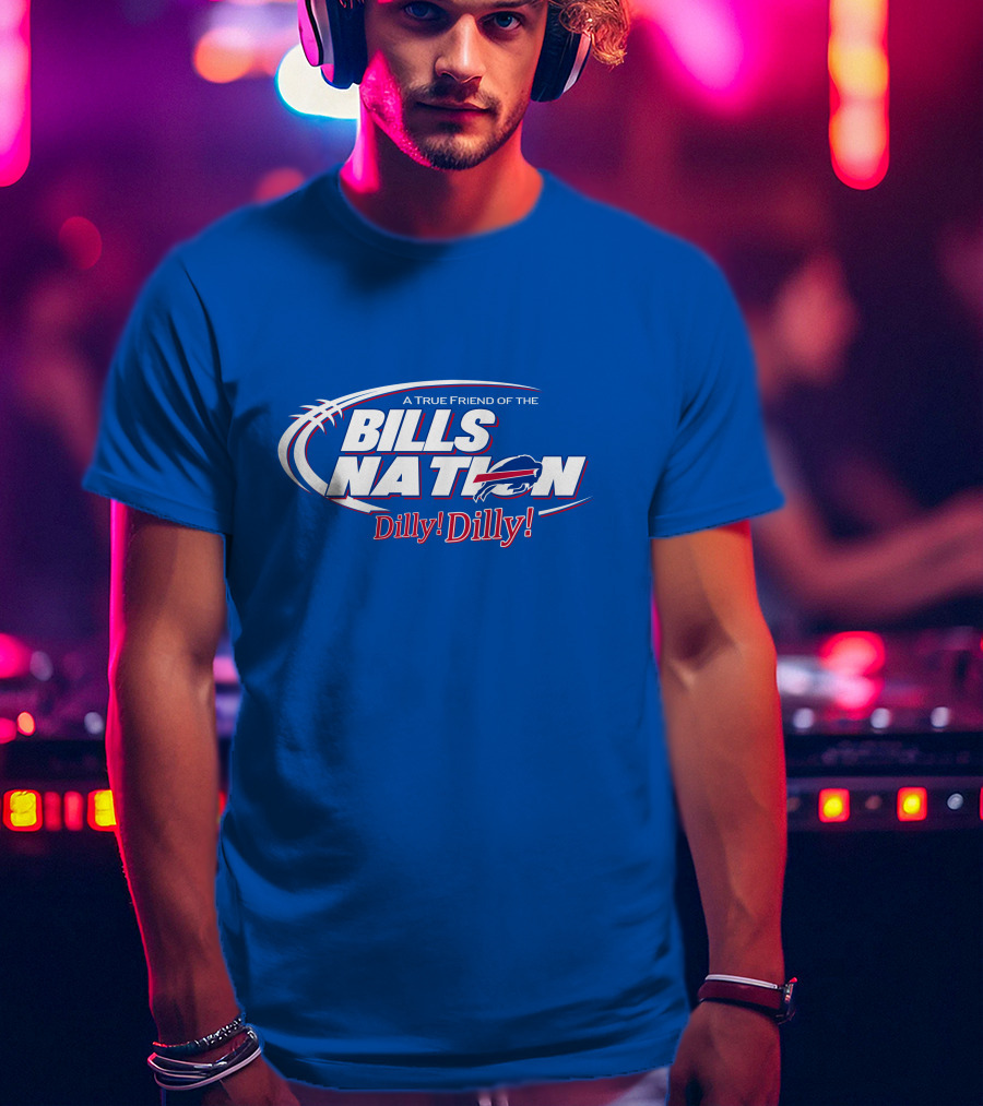 A True Friend Of The Bills Nation Dilly Dilly T-Shirt