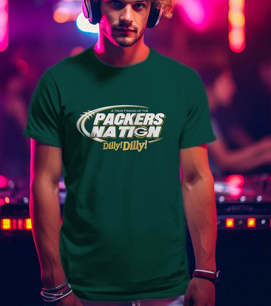 A True Friend Of The Packers Nation Dilly Dilly T-Shirt