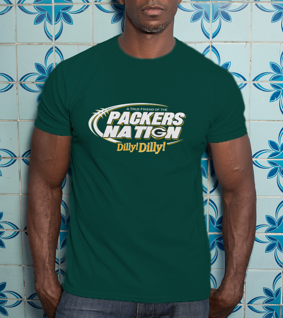 A True Friend Of The Packers Nation Dilly Dilly T-Shirt