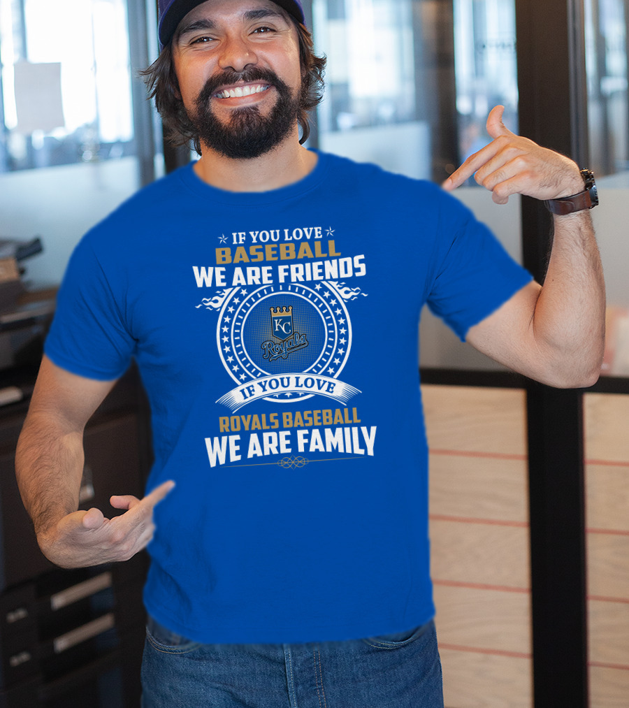 If You Love Kansas City Royals Baseball We Are Family Friends Baseball KC Royals T-Shirt