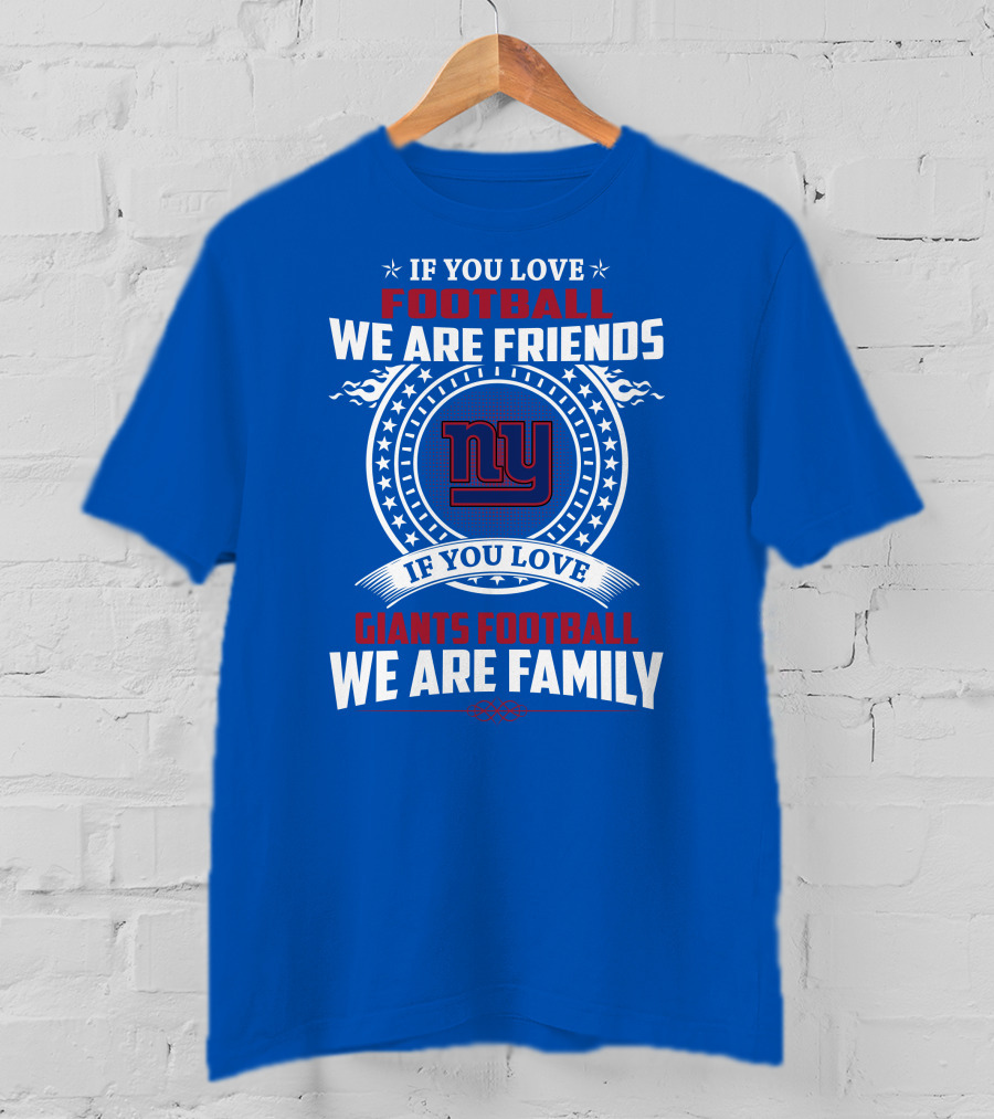 If You Love Giants Football We Are Friends Family New York Team Fan T-Shirt