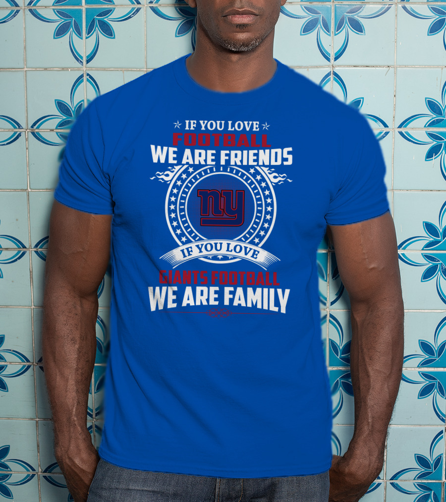 If You Love Giants Football We Are Friends Family New York Team Fan T-Shirt