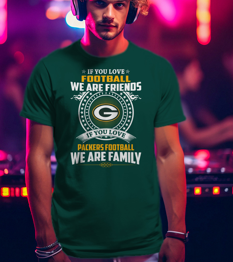 If You Love Green Bay Packers Football We Are Friends Family Packers Football T-Shirt
