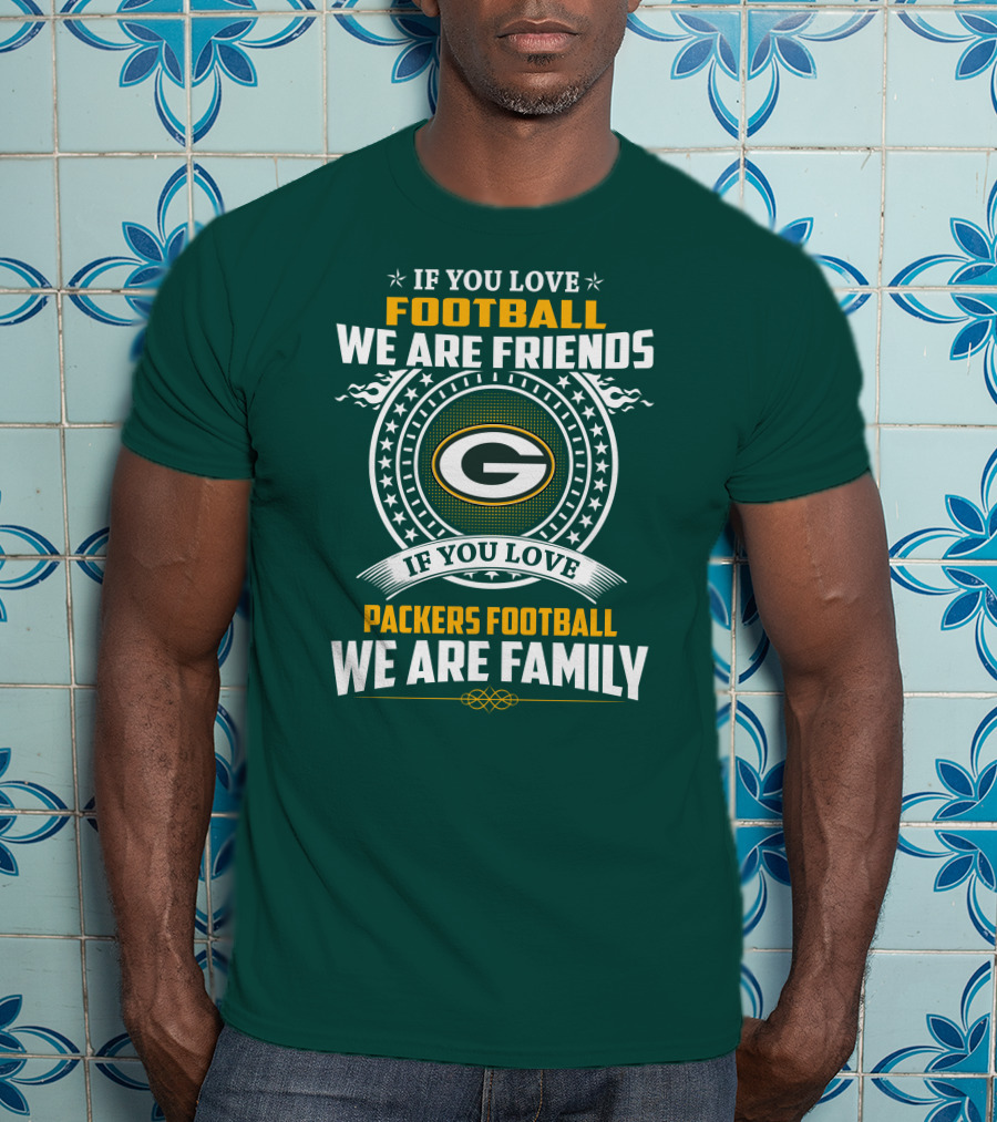 If You Love Green Bay Packers Football We Are Friends Family Packers Football T-Shirt