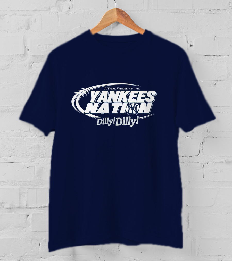 A True Friend Of The Yankees Nation Dilly Dilly T-Shirt