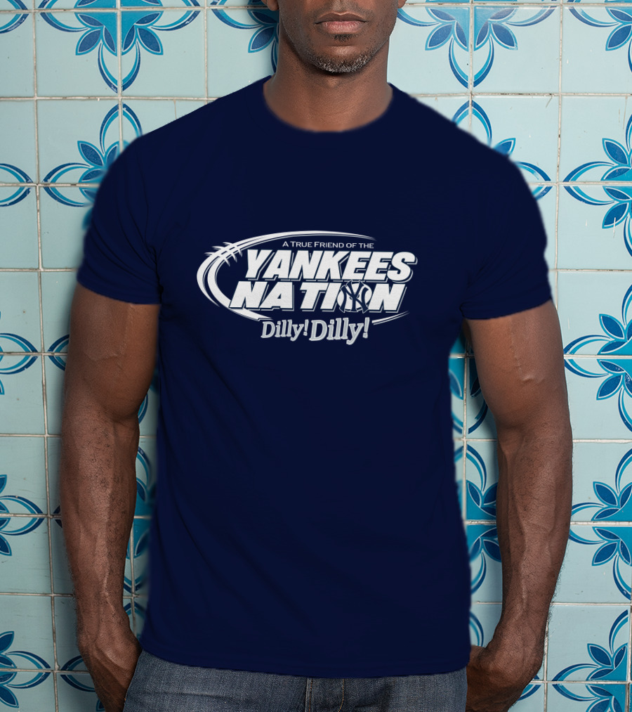 A True Friend Of The Yankees Nation Dilly Dilly T-Shirt