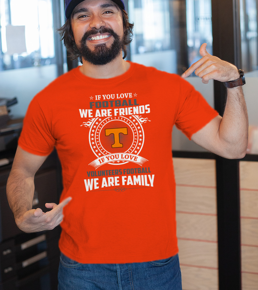 If You Love Football We Are Friends If You Love Volunteers Football We Are Family T-Shirt