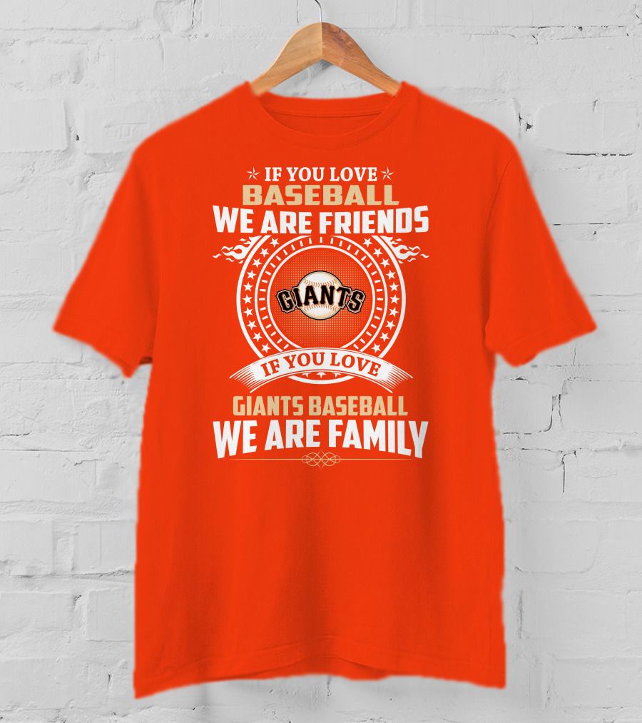 If You Love Baseball We Are Friends Giants If You Love Giants Baseball We Are Family T-Shirt