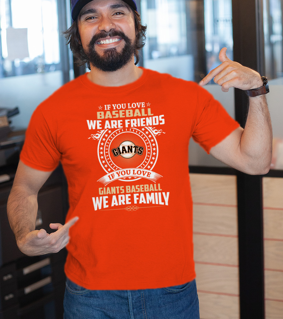 If You Love Baseball We Are Friends Giants If You Love Giants Baseball We Are Family T-Shirt