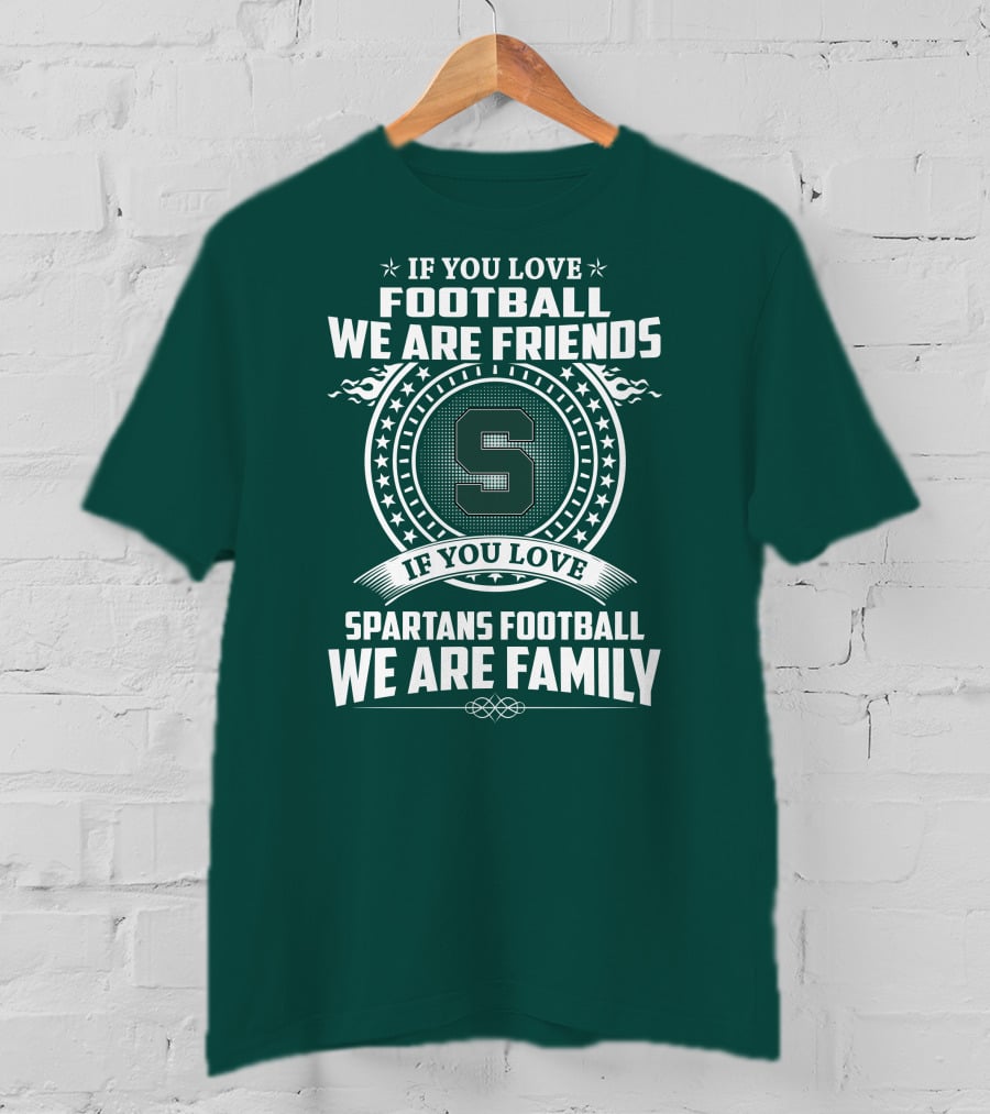 If You Love Spartans Football We Are Family Friends T-Shirt