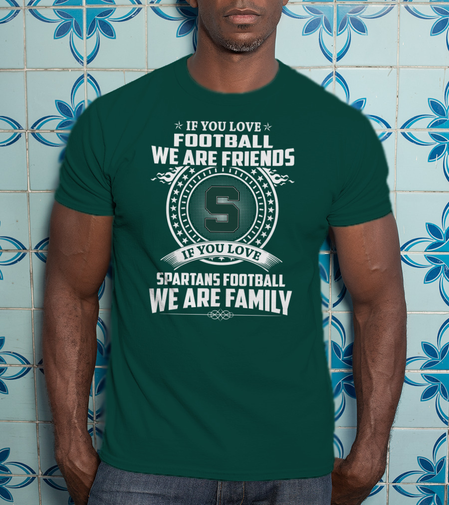 If You Love Spartans Football We Are Family Friends T-Shirt