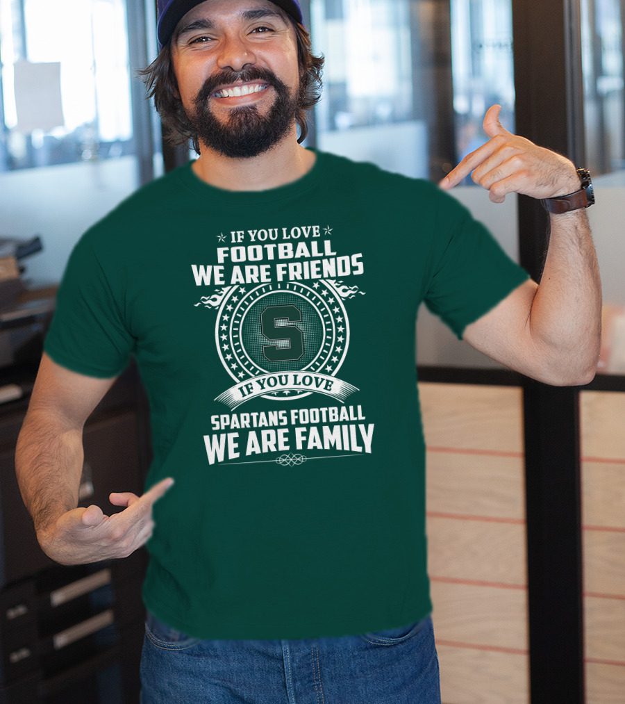 If You Love Spartans Football We Are Family Friends T-Shirt