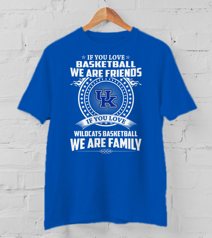 If You Love Kentucky Wildcats Basketball We Are Friends Family T-Shirt