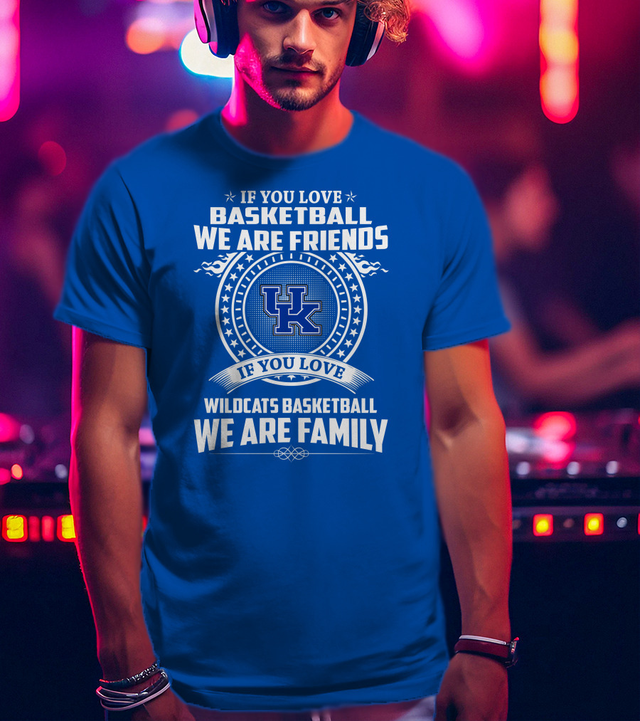 If You Love Kentucky Wildcats Basketball We Are Friends Family T-Shirt