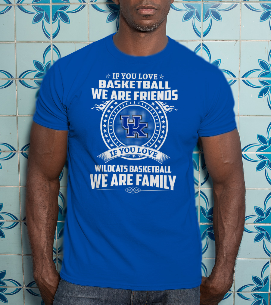 If You Love Kentucky Wildcats Basketball We Are Friends Family T-Shirt