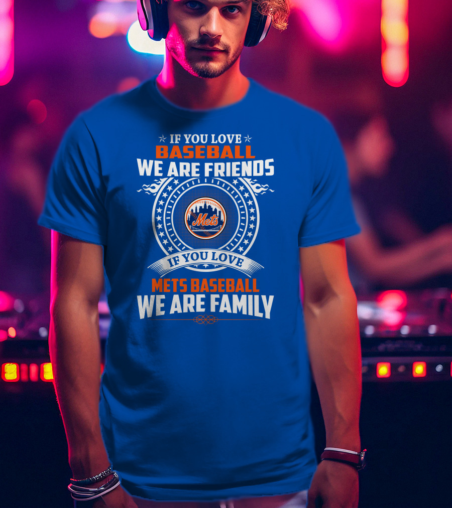 If You Love Baseball We Are Friends If You Love Mets Baseball We Are Family Mets T-Shirt